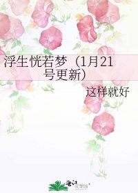 浮生恍若梦（1月21号更新）