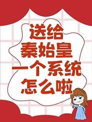 （历史同人）送给秦始皇一个系统，怎么啦[穿越大秦]